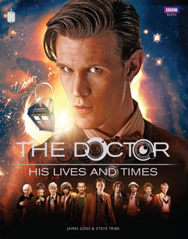 Doctor Who: The Doctor - His Lives and Times by James Goss - Hardback