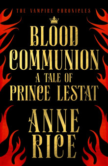 Blood Communion : A Tale of Prince Lestat (The Vampire Chronicles 13) by Anne Rice - Hardback