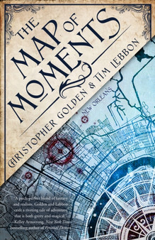 The Map of Moments : A Novel of the Hidden Cities by Christopher Golden - Paperback