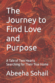 The Journey to Find Love and Purpose : A Tale of Two Hearts Searching for Their True Home by Abeeha Sohail - Paperback