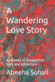 A Wandering Love Story : A Journey of Unexpected Love and Adventure by Abeeha Sohail - Paperback A Wandering Love Story : A Journey of Unexpected Love and Adventure by Abeeha Sohail - Paperback