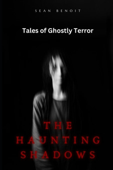 The Haunting Shadows : Tales of Ghostly Terror by Sean Benoit - Paperback