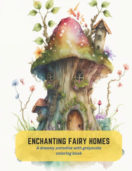 Enchanting Fairy Homes : A dreamy paradise with grayscale coloring book by Mandy Hughes - Paperback