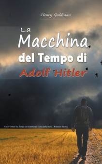 La Macchina del Tempo di Adolf Hitler : Un'Avventura nel Tempo che Cambiera il Corso della Storia - Romanzo Storico by Henry Goldman - Paperback