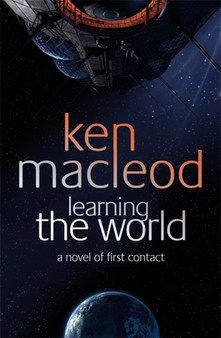 Learning the World : A Novel of First Contact by Ken MacLeod - Hardback