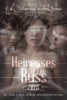 Heiresses of Russ 2016 : The Year's Best Lesbian Speculative Fiction by A.M. Dellamonica - Paperback