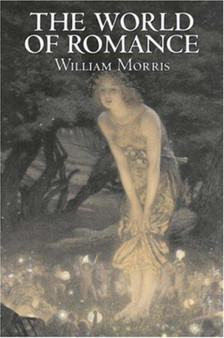 The World of Romance by Wiliam Morris, Fiction, Fantasy, Classics, Fairy Tales, Folk Tales, Legends & Mythology by William MD Morris - Hardback