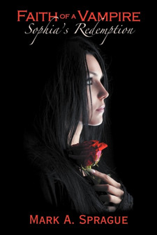 Faith of a Vampire : Sophia's Redemption by Mark A Sprague - Paperback