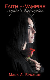 Faith of a Vampire : Sophia's Redemption by Mark A Sprague - Hardback