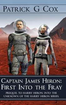Captain James Heron First into the Fray : Prequel to Harry Heron Into the Unknown of the Harry Heron Series by Patrick G Cox - Hardback