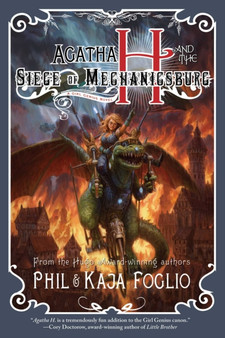 Agatha H. and the Siege of Mechanicsburg : Girl Genius, Book Four : 4 by Phil Foglio - Hardback