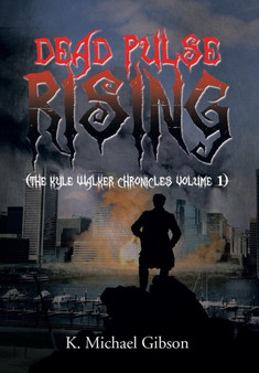 Dead Pulse Rising : (The Kyle Walker Chronicles Volume 1) by K Michael Gibson - Hardback