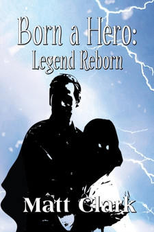 Born a Hero : Legend Reborn by Matt Clark - Paperback