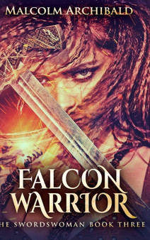 Falcon Warrior (The Swordswoman Book 3) by Malcolm Archibald - Hardback