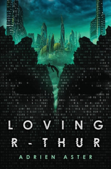 Loving R-thur : A Dystopian Sci-fi Thriller by Adrien Aster - Paperback
