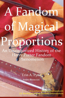 A Fandom of Magical Proportions : An Unauthorized History of The Harry Potter Phenomenon by Erin A Pyne - Paperback