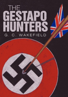 The Gestapo Hunters by G C Wakefield - Hardback