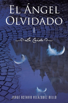 El Angel Olvidado : La Caida by Jorge Octavio Velazquez Bello - Paperback