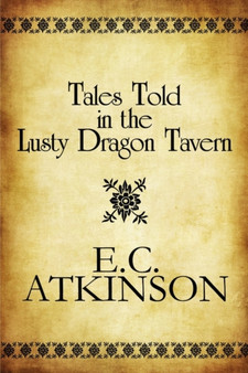 Tales Told in the Lusty Dragon Tavern by E C Atkinson - Paperback