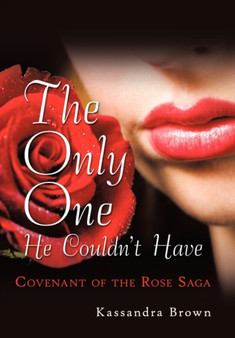 The Only One He Couldn't Have : Covenant of the Rose Saga by Kassandra Brown - Hardback