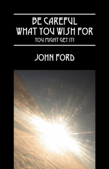 Be Careful What You Wish for - You Might Get It! by John Ford - Paperback