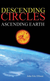 Descending Circles: Ascending Earth by John Eric Ellison - Hardback