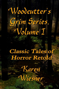 WOODCUTTER'S GRIM SERIES, Volume I (Classic Tales of Horror Retold) by Karen Wiesner - Paperback