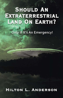 Should An Extraterrestrial Land On Earth : Only If It's An Emergency! by Hilton L Anderson - Paperback