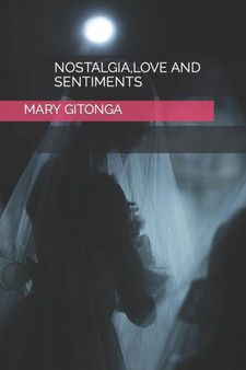 Nostalgia, Love and Sentiments by Mary Gitonga - Paperback