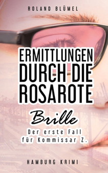 Ermittlungen durch die rosarote Brille : Der erste Fall fur Kommissar Z.