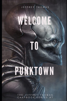 Welcome to Punktown : A Trio of Dark Science Fiction Stories : 7 by Jeffrey Thomas - Paperback