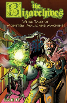 The Bizarchives : Weird Tales of Monsters, Magic and Machines: Issue #1 : 1 by A Cuthbertson - Paperback