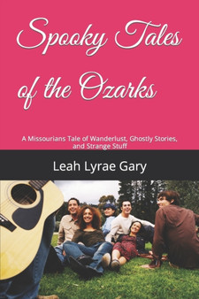 Spooky Tales of the Ozarks : A Missourians Tale of Wanderlust, Ghostly Stories, and Strange Stuff by Leah Lyrae Gary - Paperback