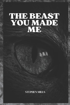 The Beast You Made Me by Stephen Mills - Paperback