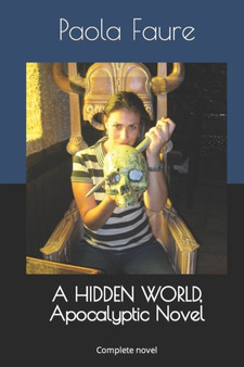 A HIDDEN WORLD, Apocalyptic Novel : Complete novel by Paola Faure - Paperback