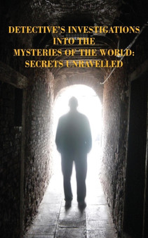 Detective's Investigations Into the Mysteries of the World : Secrets Unravelled
