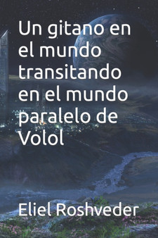 Un gitano en el mundo transitando en el mundo paralelo de Volol : 2 by Eliel Roshveder - Paperback