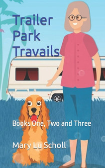 Trailer Park Travails : Books One, Two and Three by Mary Lu Scholl - Paperback