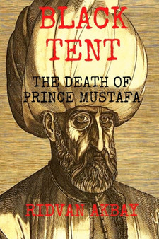 Black Tent : The Death of Prince Mustafa by Ridvan Akbay - Paperback