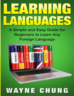 Learn Languages : A Simple and Easy Guide for Beginners to Learn any Foreign Language