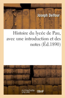 Histoire Du Lycee de Pau, Avec Une Introduction Et Des Notes