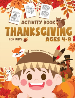 Thanksgiving Activity Book for Kids Ages 4-8 : A Fun Children Activity Workbook for Learning, Coloring, Dot to Dot, Mazes, Word Search and More! Thanksgiving Activity Book for Kids Ages 4-8 : A Fun Children Activity Workbook for Learning, Coloring, Dot to Dot, Mazes, Word Search and More!