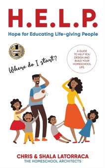 H.E.L.P. Hope for Educating Life-Giving People : A Guide to Help You Design and Build Your Homeschool Life