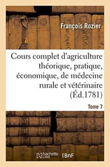 Cours Complet d'Agriculture Theorique, Economique Et de Medecine Rurale Et Veterinaire. Tome 7
