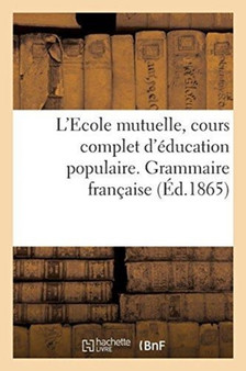 L'Ecole Mutuelle, Cours Complet d'Education Populaire. Grammaire Francaise