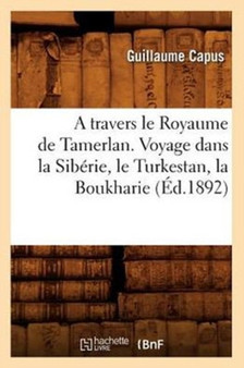A Travers Le Royaume de Tamerlan. Voyage Dans La Siberie, Le Turkestan, La Boukharie (Ed.1892)