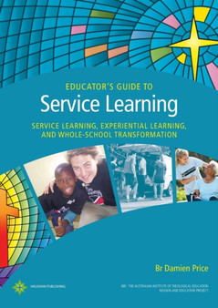 Educator's Guide to Service Learning : Service Learning, Experiential Learning and Whole School Transformation Educator's Guide to Service Learning : Service Learning, Experiential Learning and Whole School Transformation