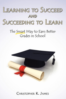 Learning to Succeed and Succeeding to Learn : The Smart Way to Earn Better Grades in School