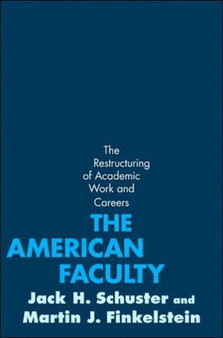 The American Faculty : The Restructuring of Academic Work and Careers
