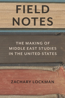 Field Notes : The Making of Middle East Studies in the United States